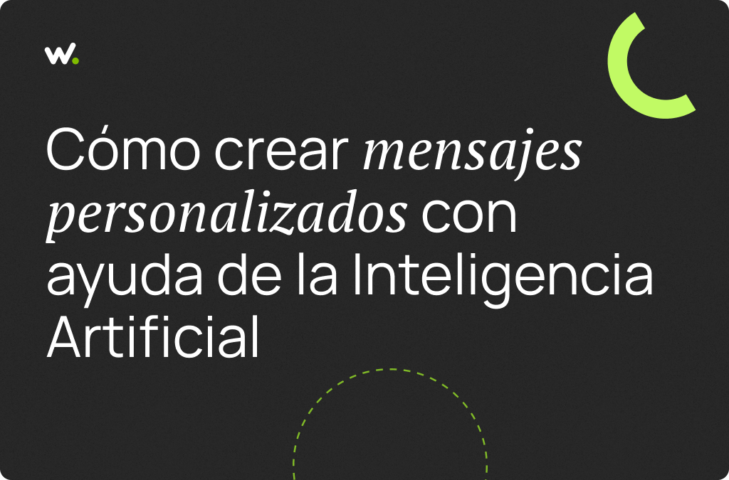 Cómo crear mensajes personalizados con ayuda de la Inteligencia Artificial