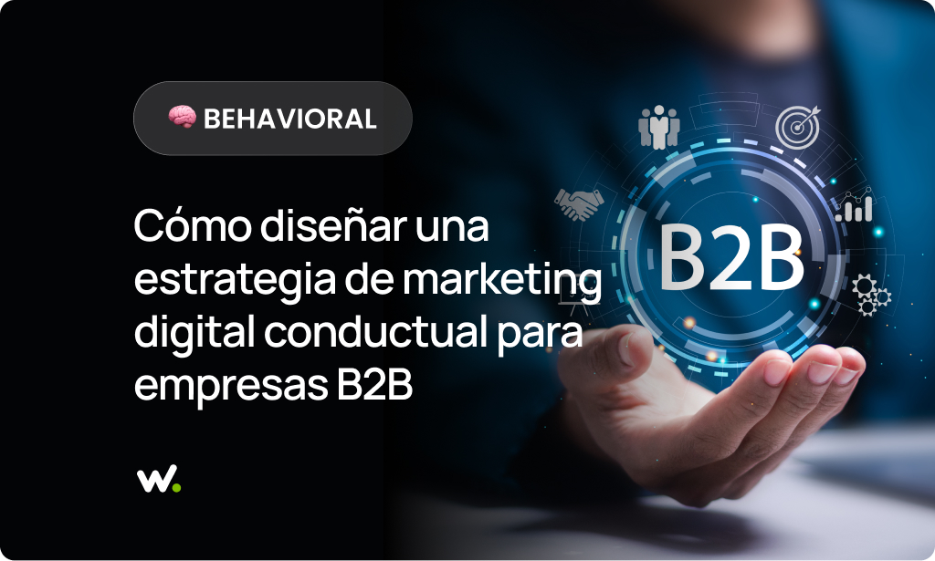 Cómo diseñar una estrategia de marketing digital conductual para empresas B2B